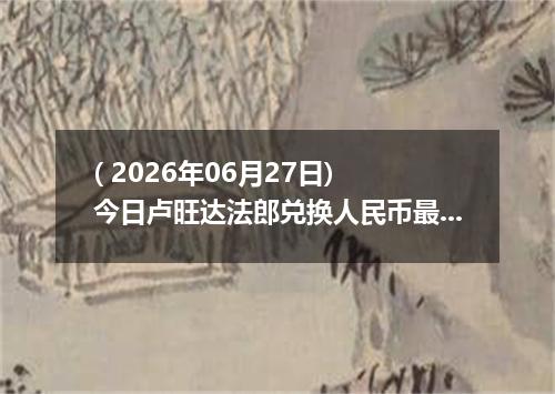 ( 2026年06月27日) 今日卢旺达法郎兑换人民币最新汇率行情