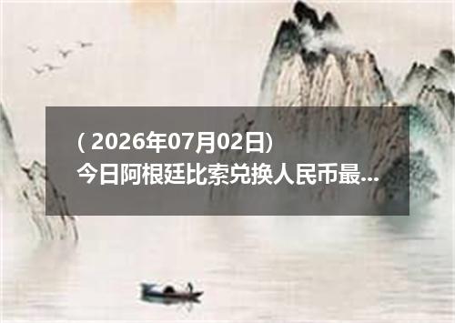 ( 2026年07月02日) 今日阿根廷比索兑换人民币最新汇率行情