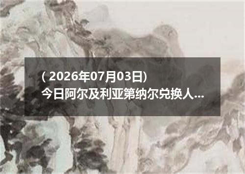 ( 2026年07月03日) 今日阿尔及利亚第纳尔兑换人民币最新汇率行情